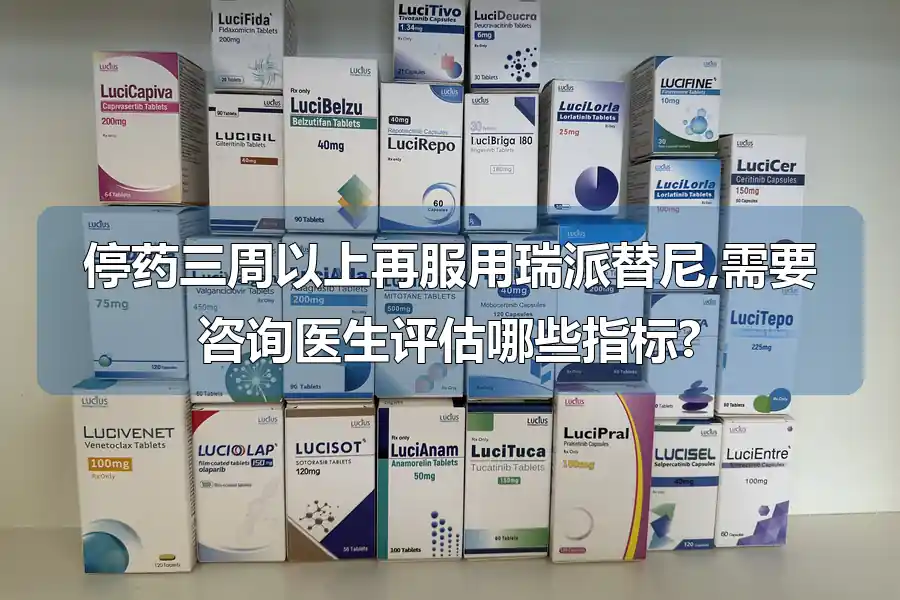 停药三周以上再服用瑞派替尼,需要咨询医生评估哪些指标?